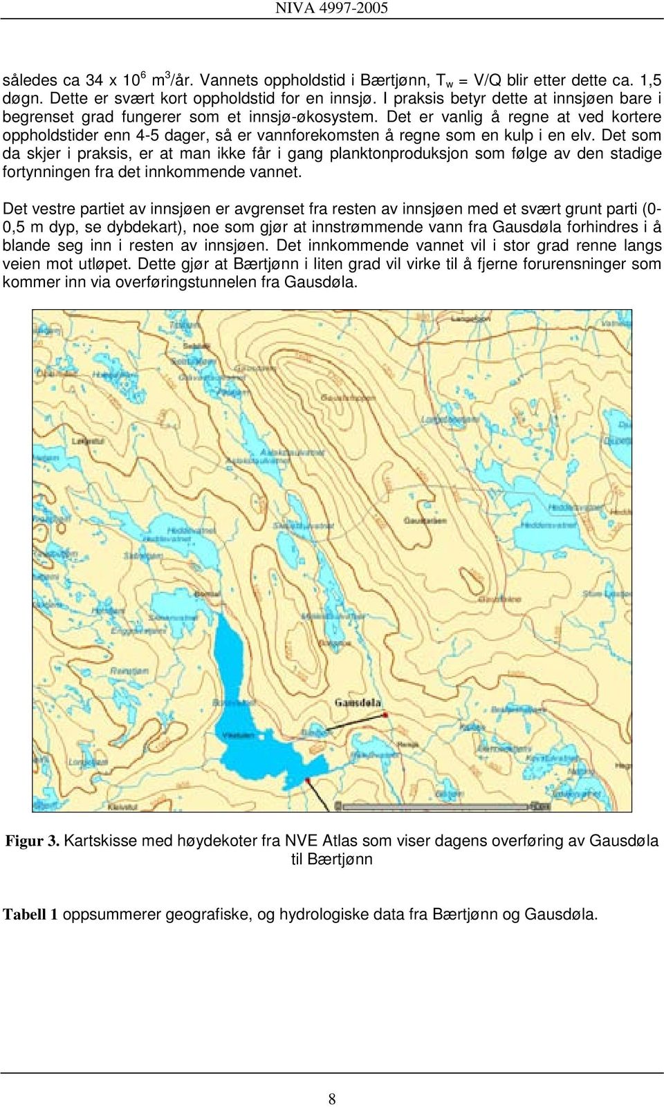 Det er vanlig å regne at ved kortere oppholdstider enn 4-5 dager, så er vannforekomsten å regne som en kulp i en elv.