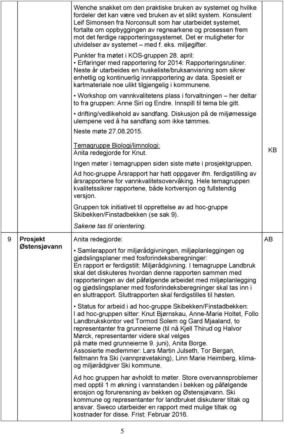 Det er muligheter for utvidelser av systemet med f. eks. miljøgifter. Punkter fra møtet i KOS-gruppen 28. april: Erfaringer med rapportering for 2014: Rapporteringsrutiner.