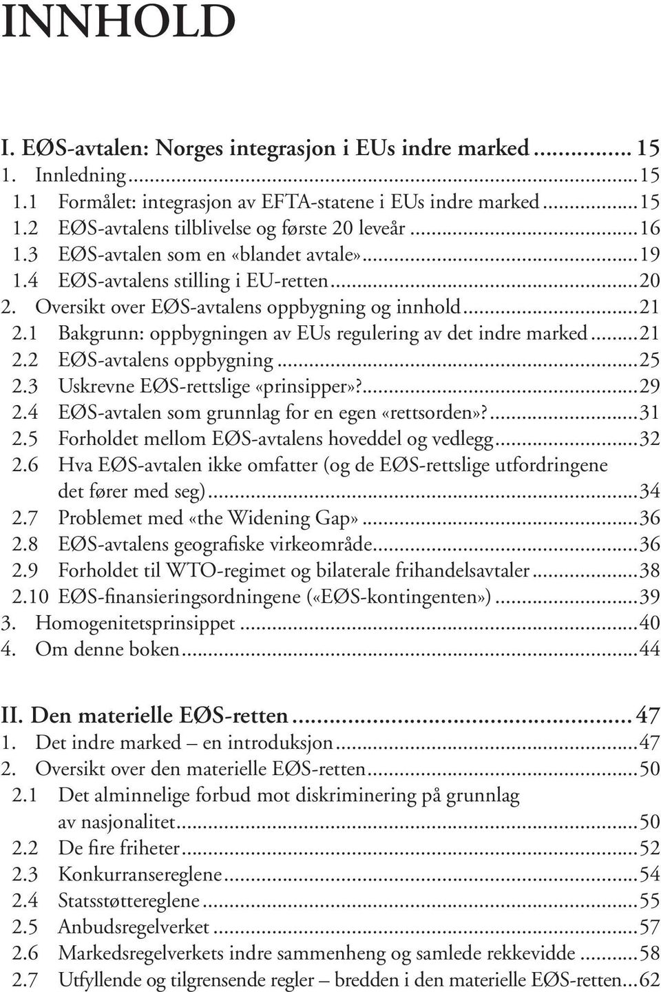 1 Bakgrunn: oppbygningen av EUs regulering av det indre marked...21 2.2 EØS-av ta lens opp byg ning...25 2.3 Uskrevne EØS-rettslige «prinsipper»?...29 2.