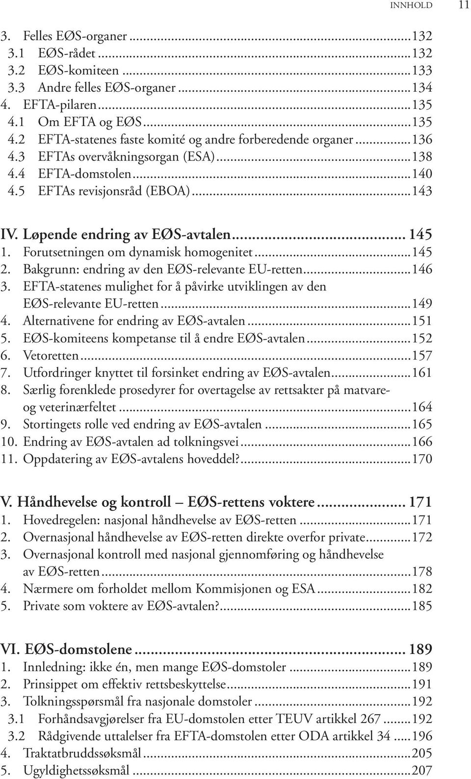 ..143 IV. Lø pen de endr ing av EØS-av ta len... 145 1. Forutsetningen om dynamisk homogenitet...145 2. Bakgrunn: endring av den EØS-relevante EU-retten...146 3.