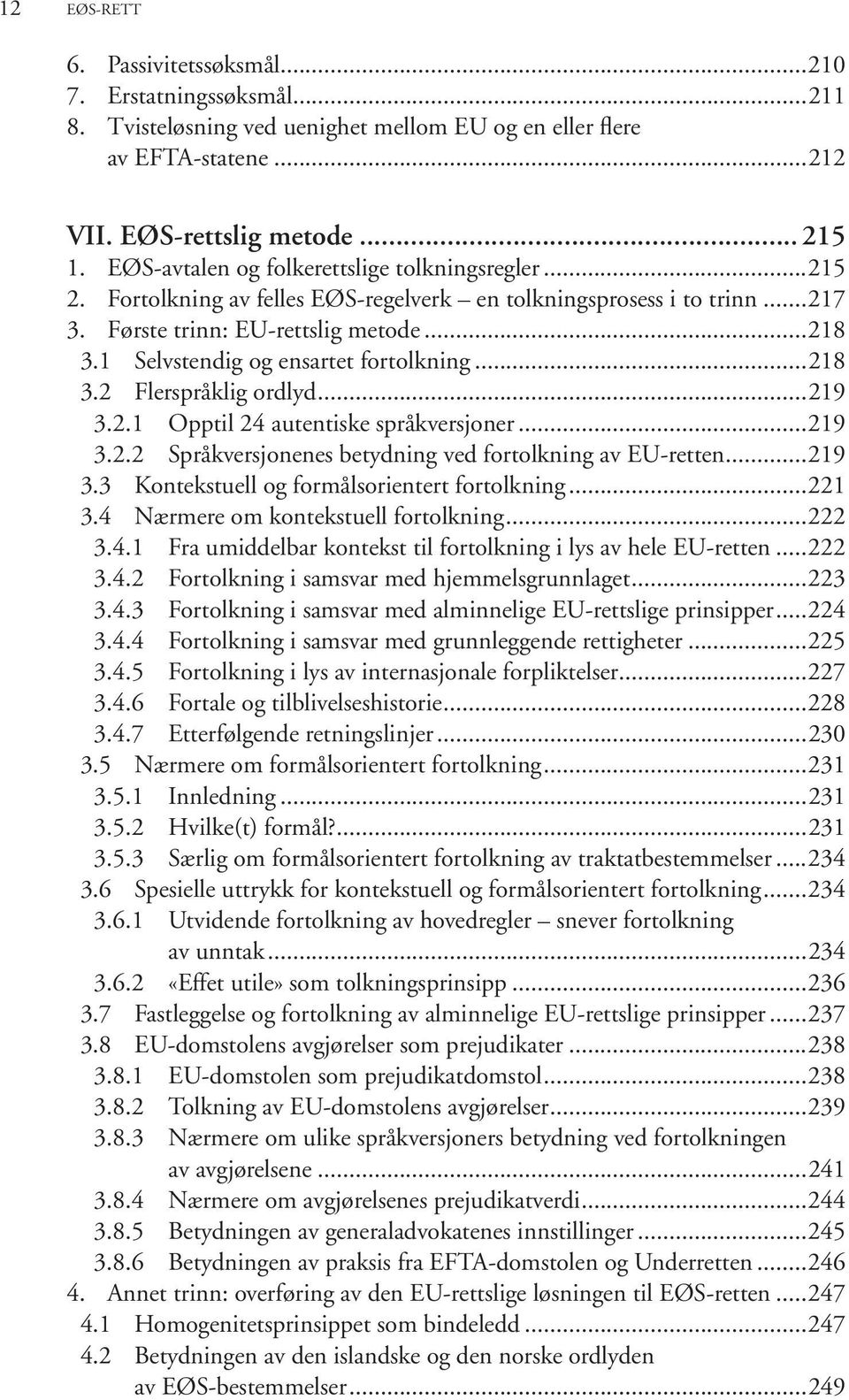 1 Selvstendig og ensartet fortolkning...218 3.2 Flerspråklig ordlyd...219 3.2.1 Opptil 24 autentiske språkversjoner...219 3.2.2 Språkversjonenes betydning ved fortolkning av EU-retten...219 3.3 Kontekstuell og formålsorientert fortolkning.