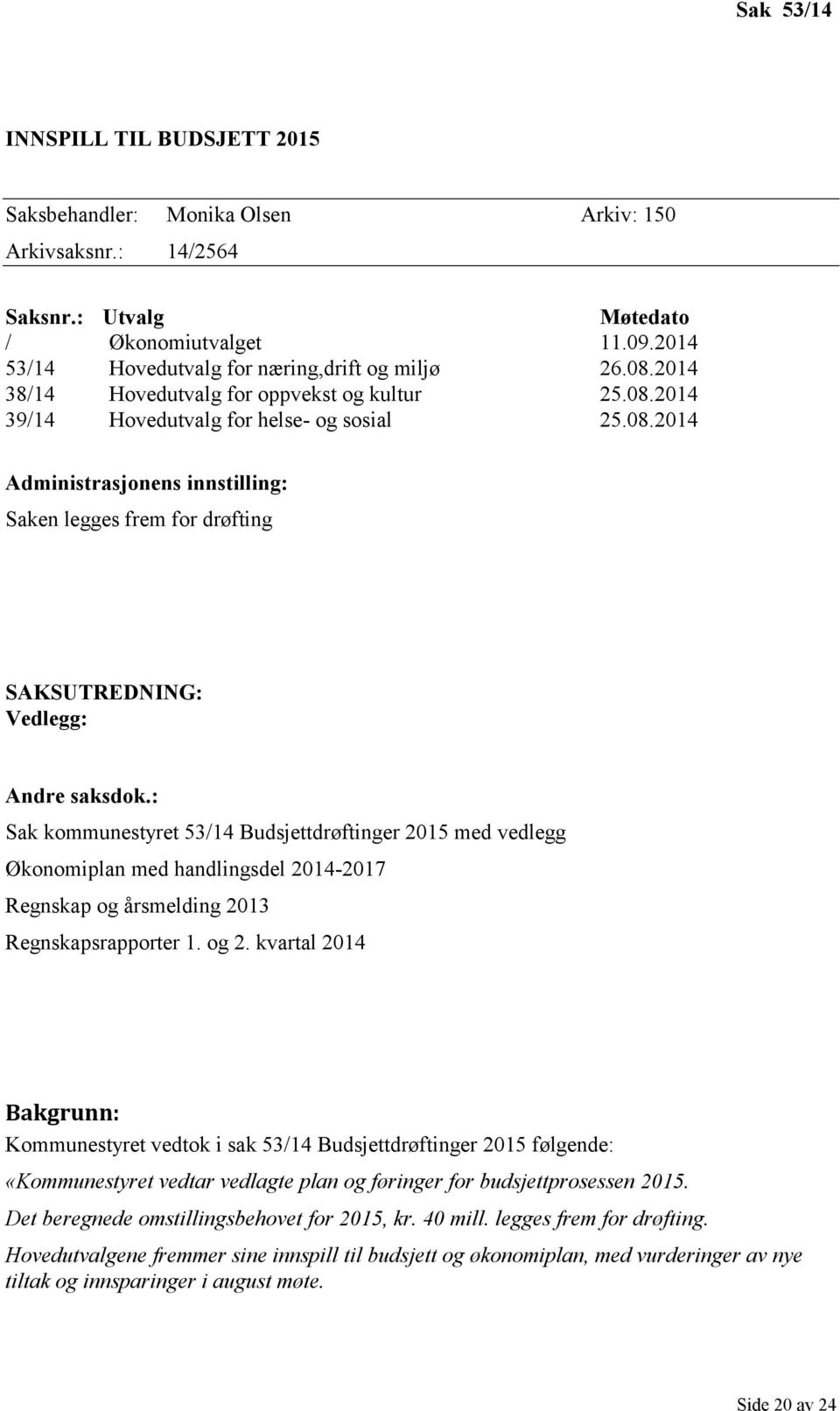 : Sak kommunestyret 53/14 Budsjettdrøftinger 2015 med vedlegg Økonomiplan med handlingsdel 2014-2017 Regnskap og årsmelding 2013 Regnskapsrapporter 1. og 2.