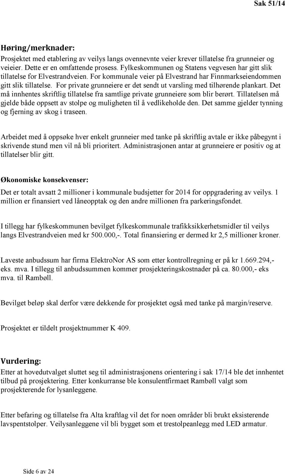 For private grunneiere er det sendt ut varsling med tilhørende plankart. Det må innhentes skriftlig tillatelse fra samtlige private grunneiere som blir berørt.