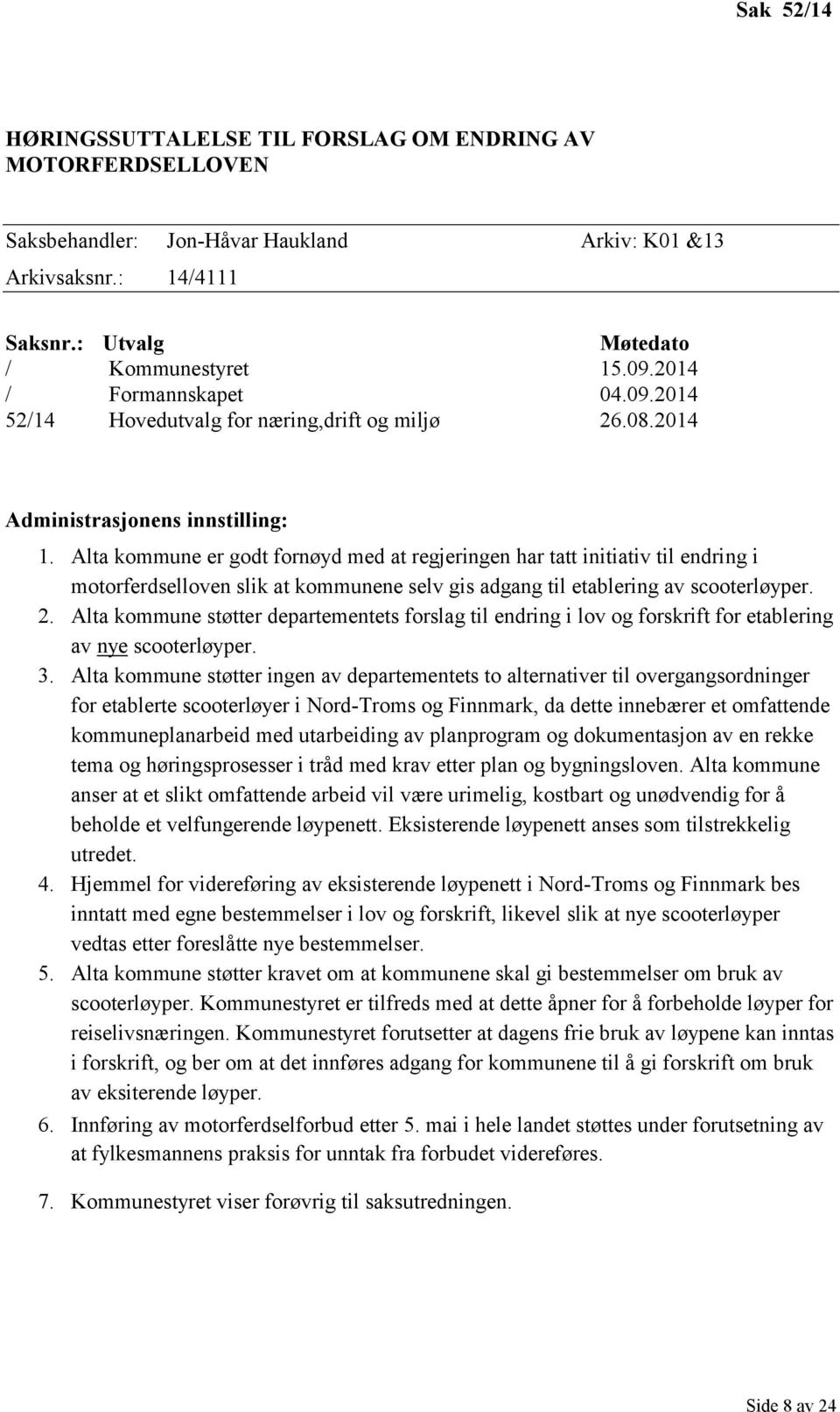 Alta kommune er godt fornøyd med at regjeringen har tatt initiativ til endring i motorferdselloven slik at kommunene selv gis adgang til etablering av scooterløyper. 2.