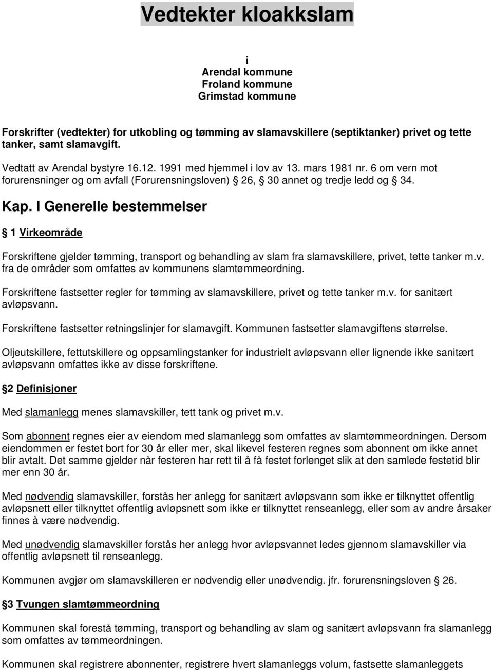 I Generelle bestemmelser 1 Virkeområde Forskriftene gjelder tømming, transport og behandling av slam fra slamavskillere, privet, tette tanker m.v. fra de områder som omfattes av kommunens slamtømmeordning.