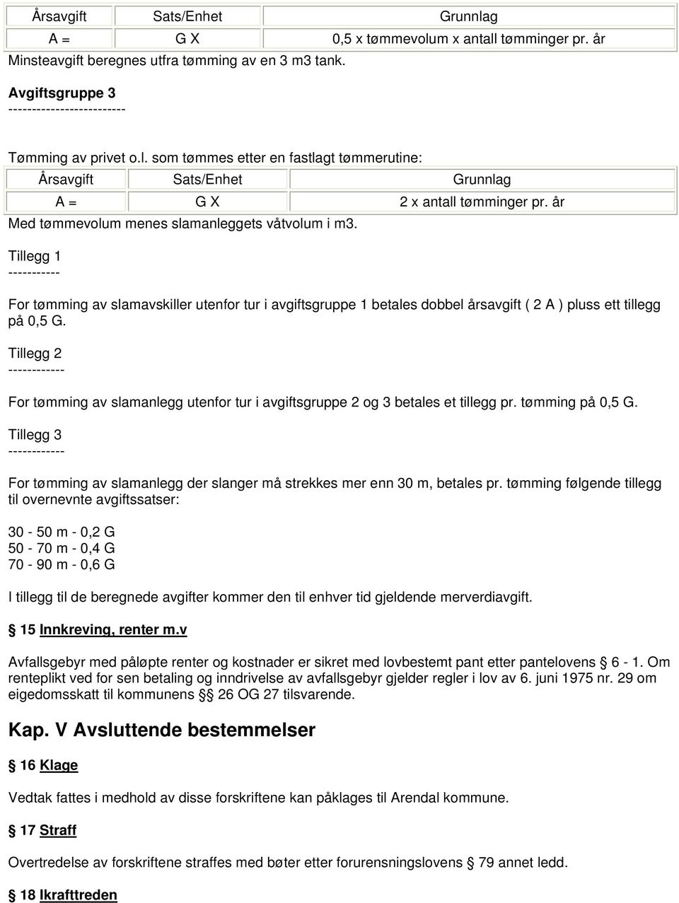 Tillegg 2 ------------ For tømming av slamanlegg utenfor tur i avgiftsgruppe 2 og 3 betales et tillegg pr. tømming på 0,5 G.