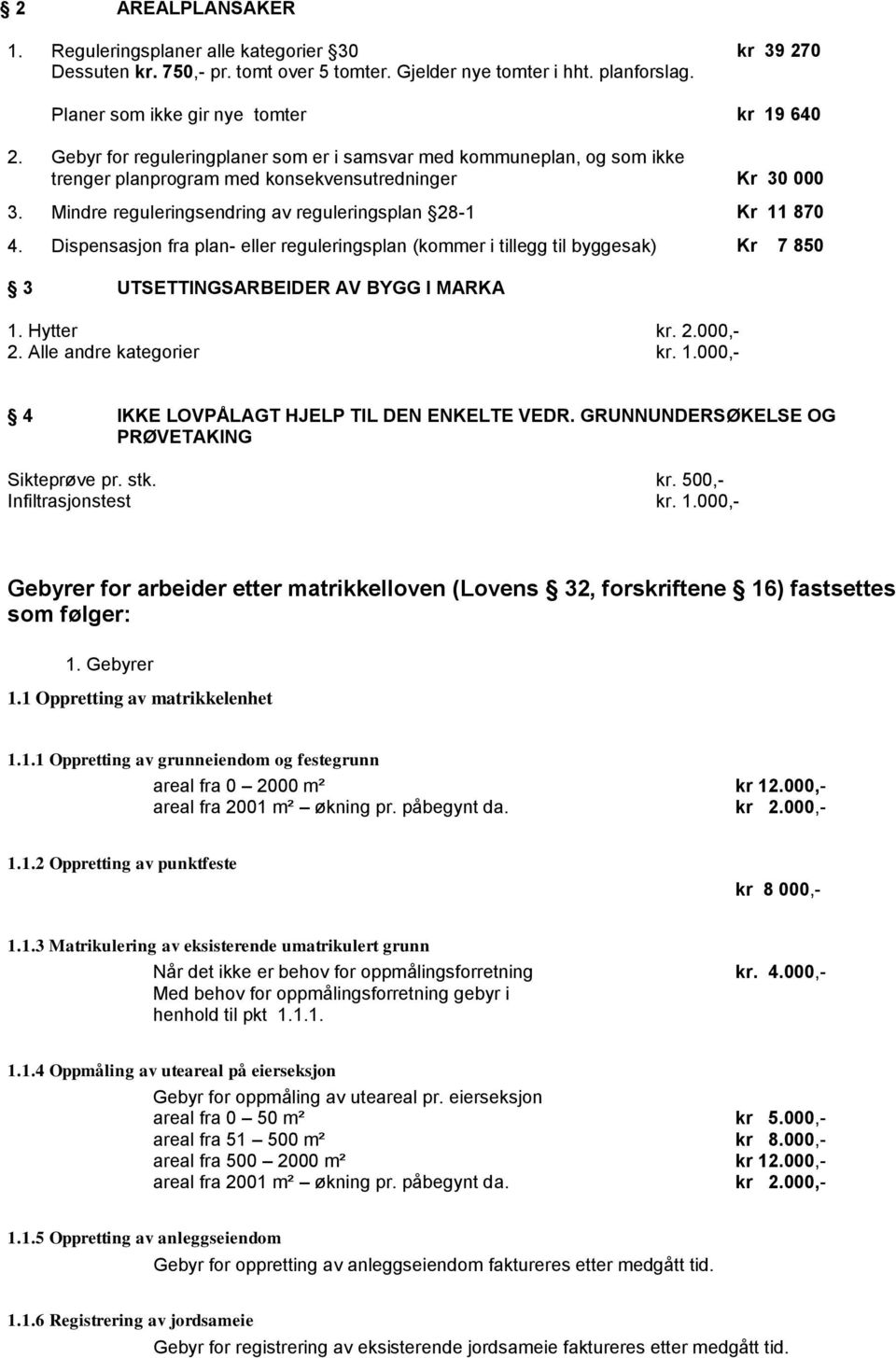 Dispensasjon fra plan- eller reguleringsplan (kommer i tillegg til byggesak) Kr 7 850 3 UTSETTINGSARBEIDER AV BYGG I MARKA 1. Hytter kr. 2.000,- 2. Alle andre kategorier kr. 1.000,- 4 IKKE LOVPÅLAGT HJELP TIL DEN ENKELTE VEDR.