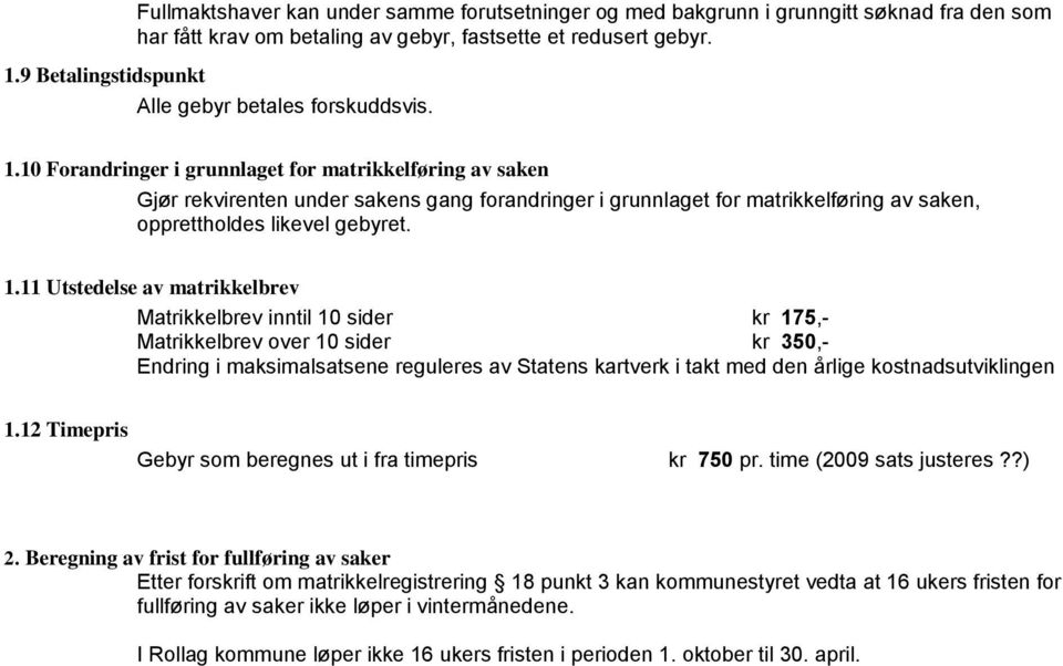 10 Forandringer i grunnlaget for matrikkelføring av saken Gjør rekvirenten under sakens gang forandringer i grunnlaget for matrikkelføring av saken, opprettholdes likevel gebyret. 1.