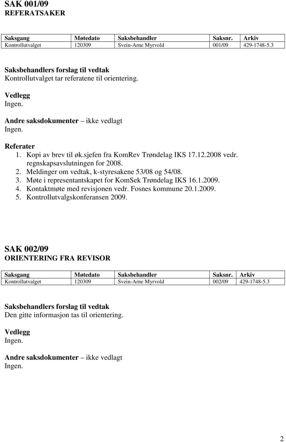 08. 2. Meldinger om vedtak, k-styresakene 53/08 og 54/08. 3. Møte i representantskapet for KomSek Trøndelag IKS 16.1.2009. 4. Kontaktmøte med revisjonen vedr.