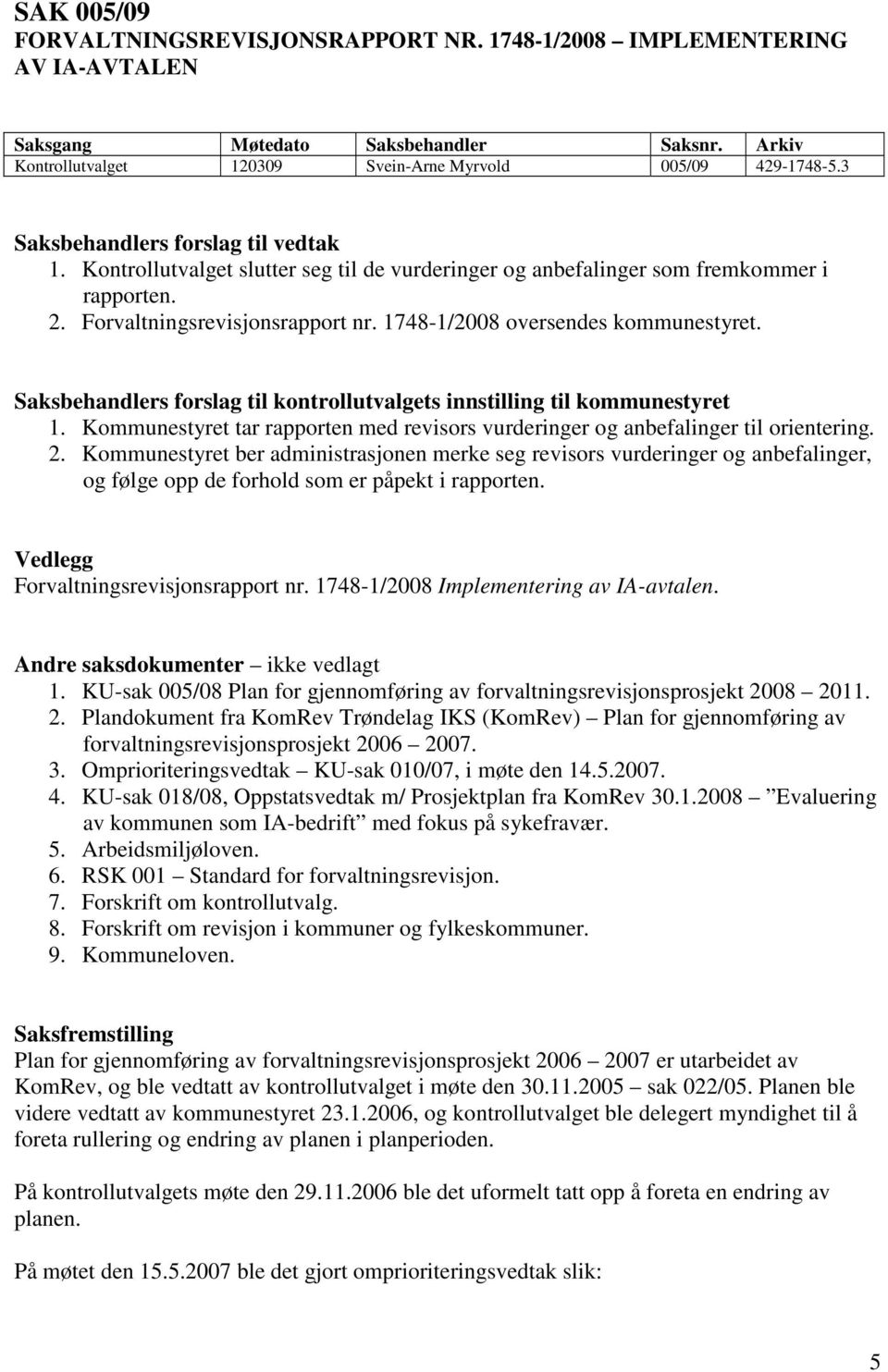 Saksbehandlers forslag til kontrollutvalgets innstilling til kommunestyret 1. Kommunestyret tar rapporten med revisors vurderinger og anbefalinger til orientering. 2.