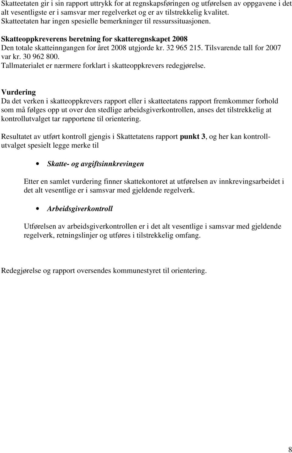 Tilsvarende tall for 2007 var kr. 30 962 800. Tallmaterialet er nærmere forklart i skatteoppkrevers redegjørelse.