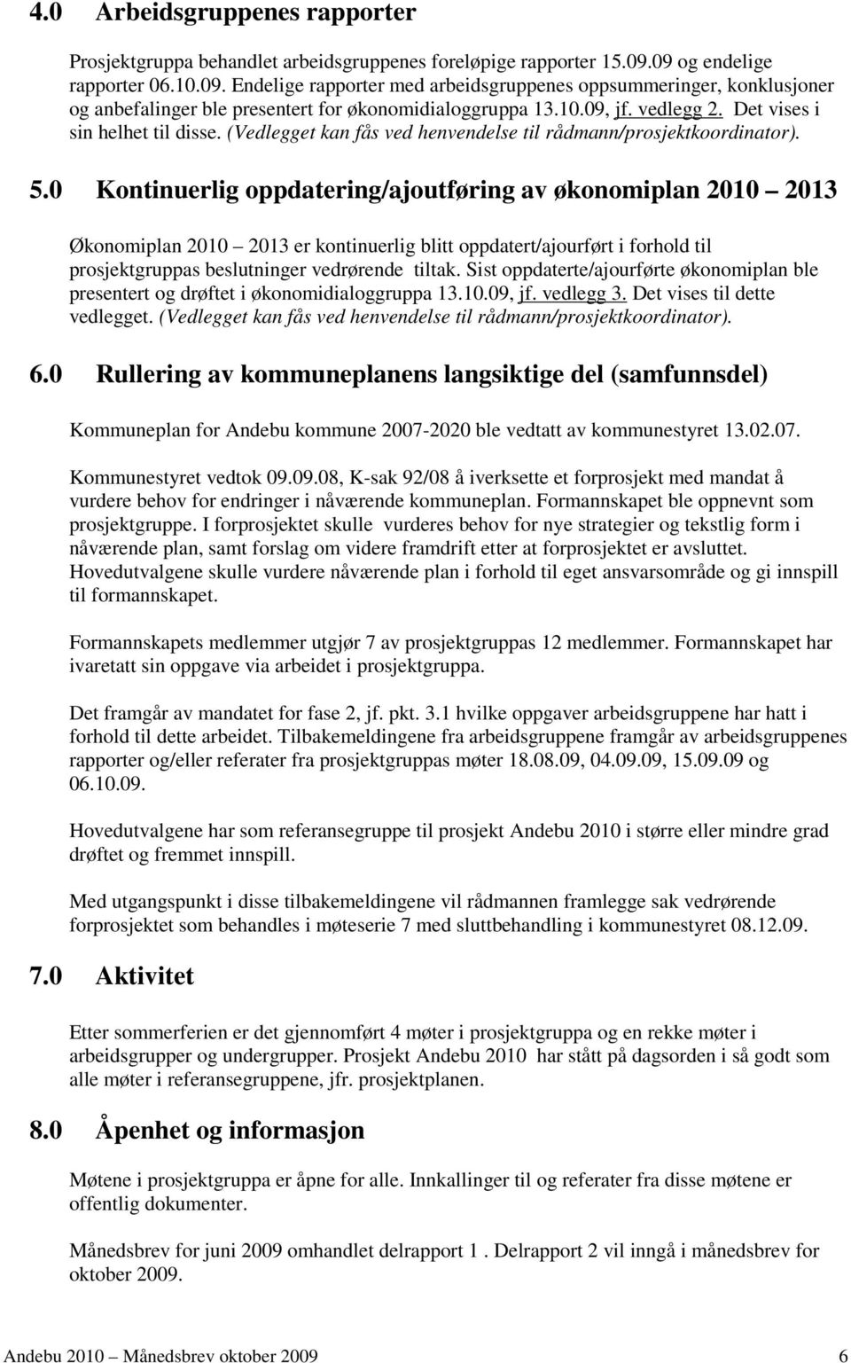 Det vises i sin helhet til disse. (Vedlegget kan fås ved henvendelse til rådmann/prosjektkoordinator). 5.