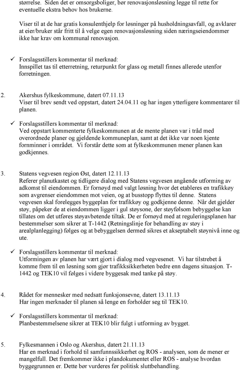 kommunal renovasjon. Innspillet tas til etterretning, returpunkt for glass og metall finnes allerede utenfor forretningen. 2. Akershus fylkeskommune, datert 07.11.