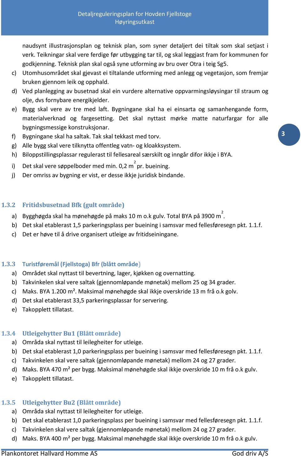 c) Utomhusområdet skal gjevast ei tiltalande utforming med anlegg og vegetasjon, som fremjar bruken gjennom leik og opphald.