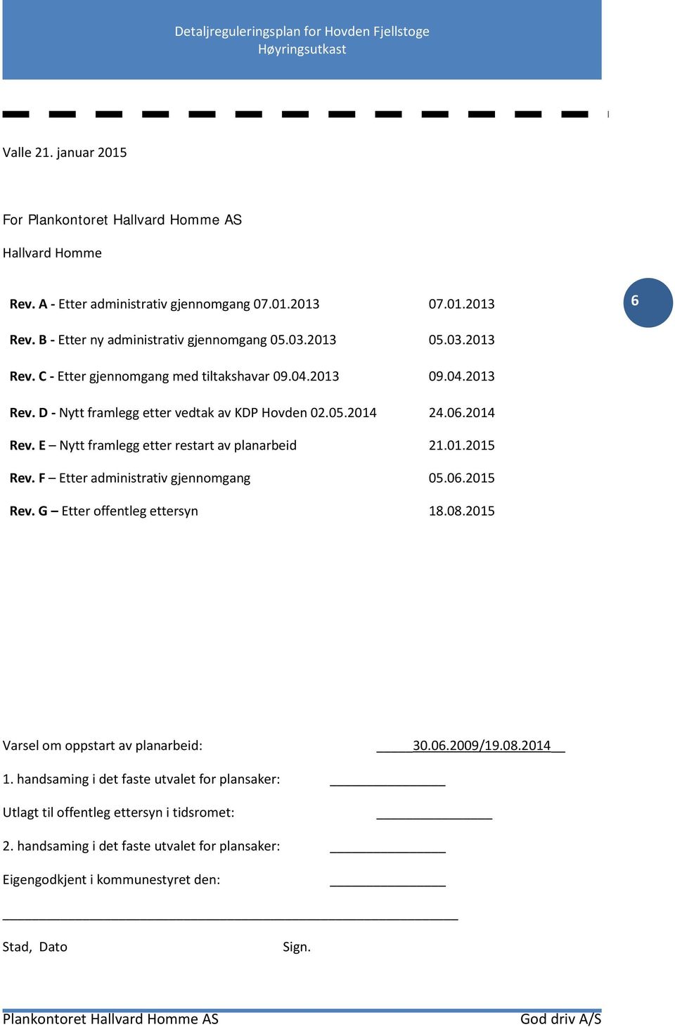 E Nytt framlegg etter restart av planarbeid 21.01.2015 Rev. F Etter administrativ gjennomgang 05.06.2015 Rev. G Etter offentleg ettersyn 18.08.