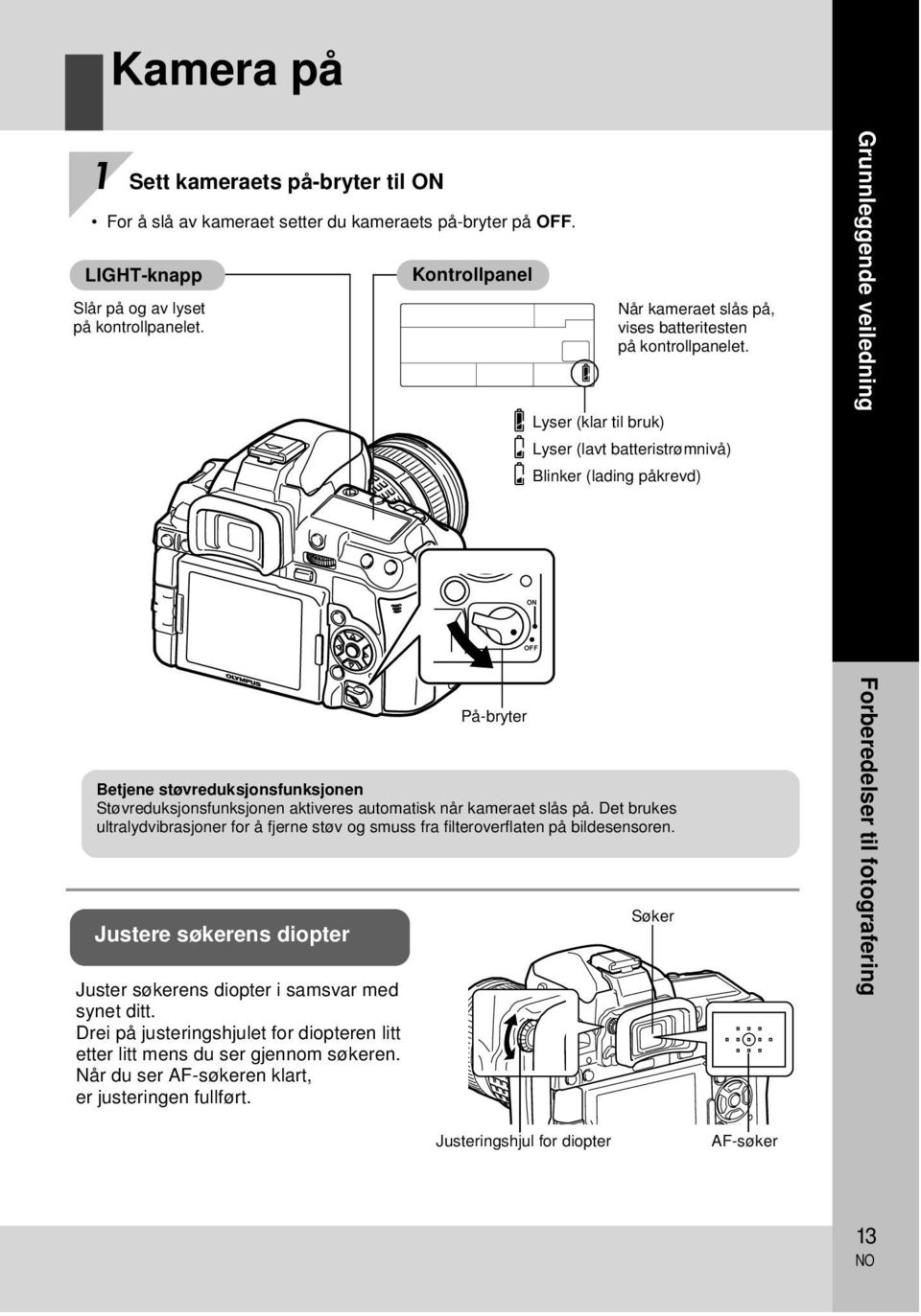 Lyser (klar til bruk) Lyser (lavt batteristrømnivå) Blinker (lading påkrevd) Grunnleggende veiledning ON OFF Betjene støvreduksjonsfunksjonen Støvreduksjonsfunksjonen aktiveres automatisk når