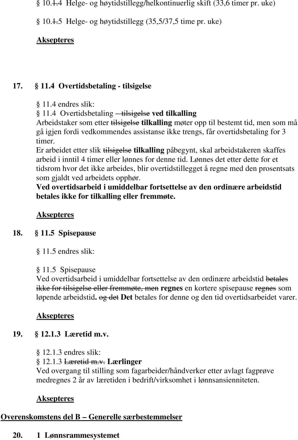 overtidsbetaling for 3 timer. Er arbeidet etter slik tilsigelse tilkalling påbegynt, skal arbeidstakeren skaffes arbeid i inntil 4 timer eller lønnes for denne tid.