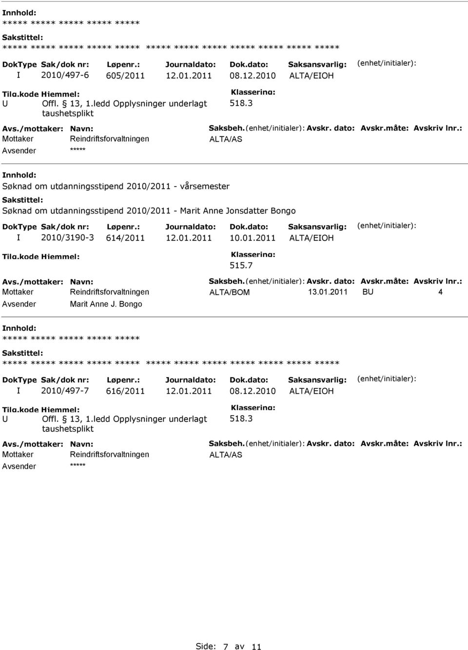 3 ALTA/AS ***** Søknad om utdanningsstipend 2010/2011 - vårsemester Søknad om utdanningsstipend 2010/2011 - Marit Anne Jonsdatter Bongo 2010/3190-3 614/2011 515.