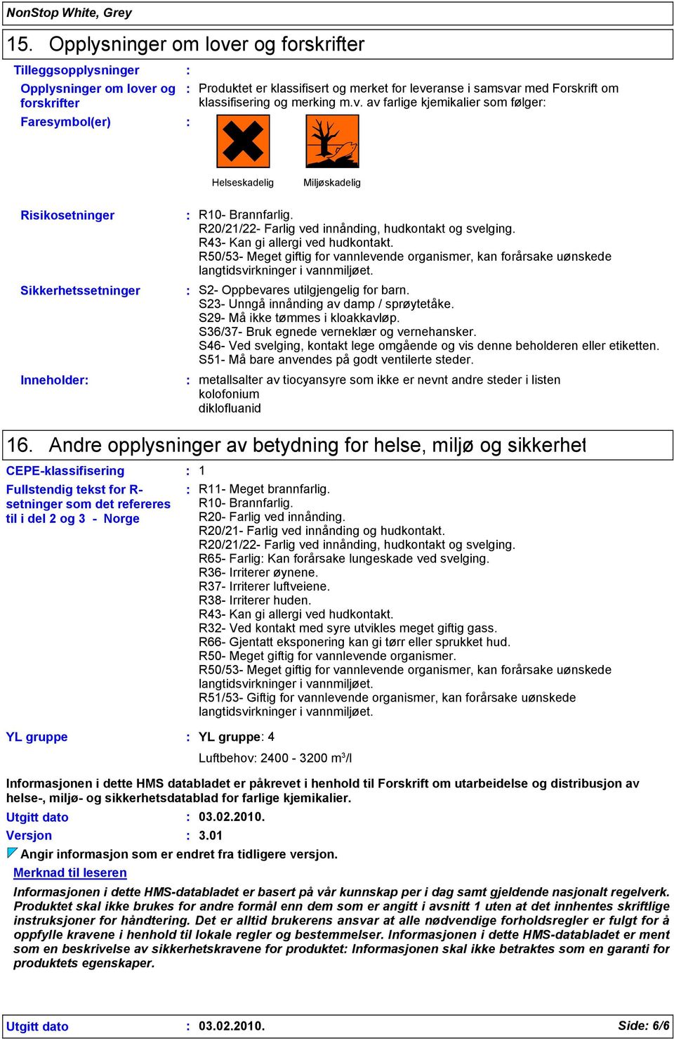 klassifisering og merking m.v. av farlige kjemikalier som følger Helseskadelig Miljøskadelig Risikosetninger Sikkerhetssetninger Inneholder R10- Brannfarlig.