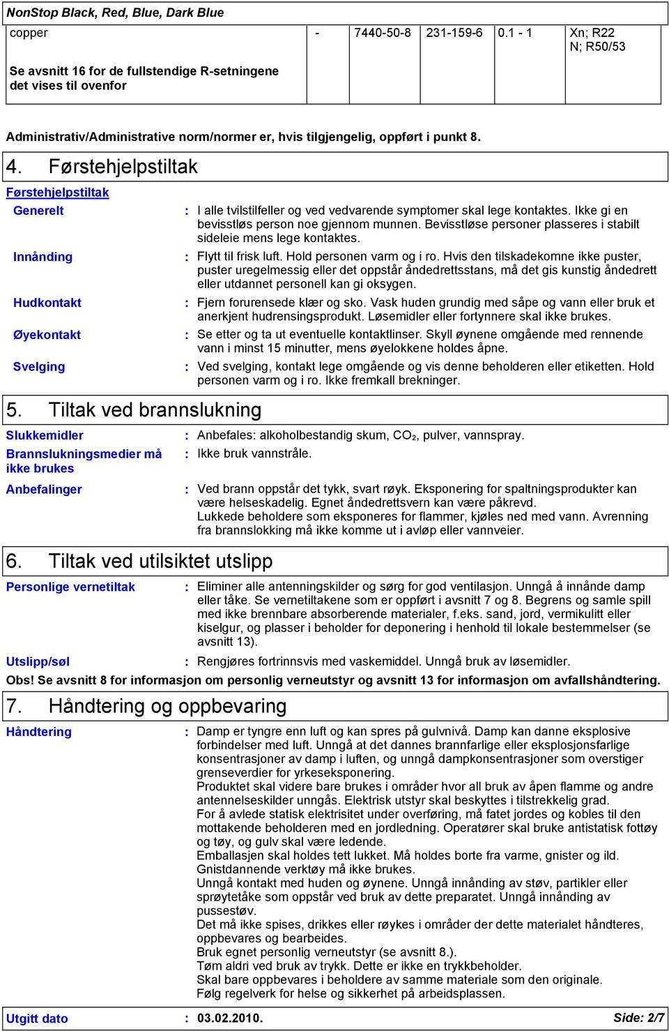 Førstehjelpstiltak Førstehjelpstiltak Generelt Innånding Hudkontakt Øyekontakt Svelging I alle tvilstilfeller og ved vedvarende symptomer skal lege kontaktes.