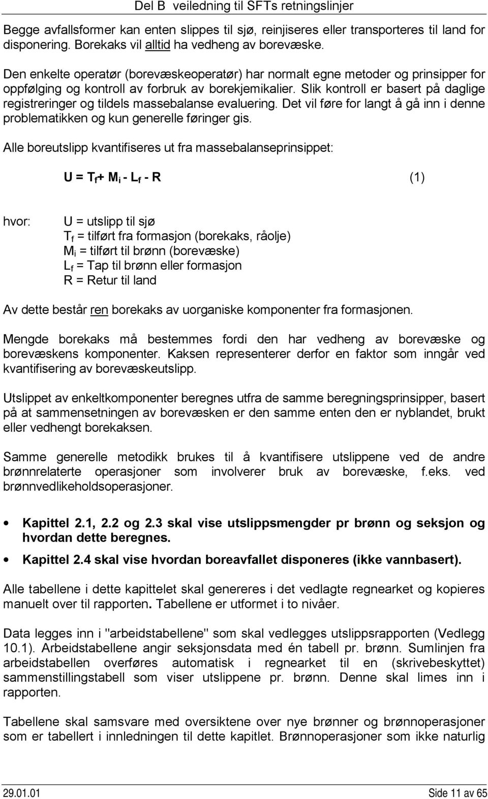 Slik kontroll er basert på daglige registreringer og tildels massebalanse evaluering. Det vil føre for langt å gå inn i denne problematikken og kun generelle føringer gis.