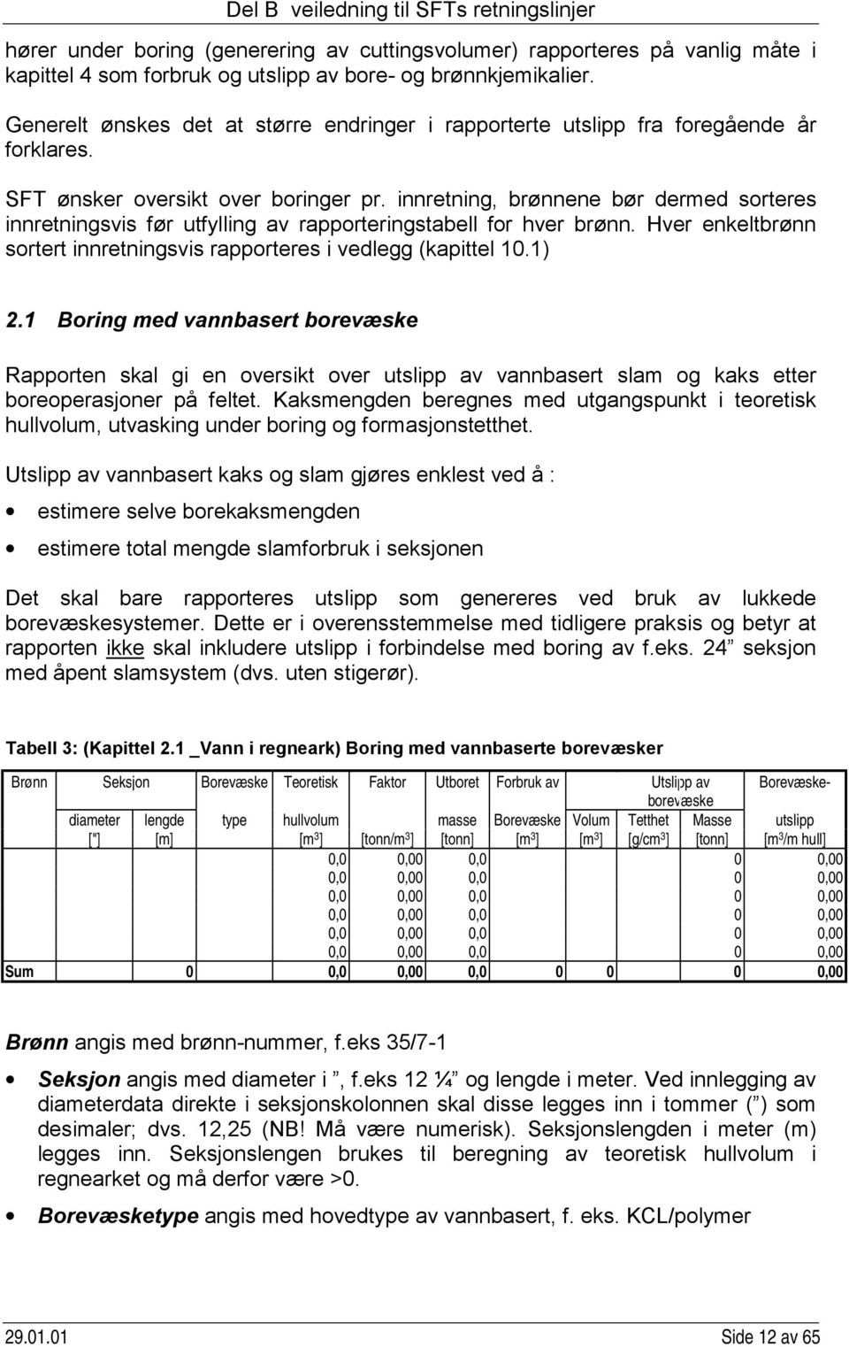 innretning, brønnene bør dermed sorteres innretningsvis før utfylling av rapporteringstabell for hver brønn. Hver enkeltbrønn sortert innretningsvis rapporteres i vedlegg (kapittel 10.1) 2.