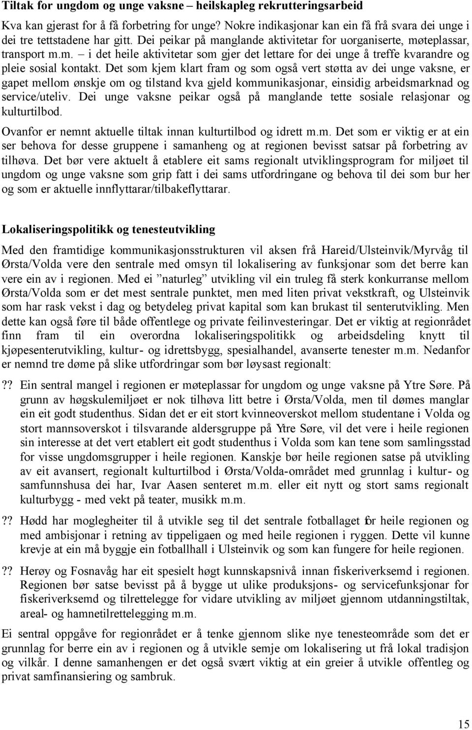 Det som kjem klart fram og som også vert støtta av dei unge vaksne, er gapet mellom ønskje om og tilstand kva gjeld kommunikasjonar, einsidig arbeidsmarknad og service/uteliv.