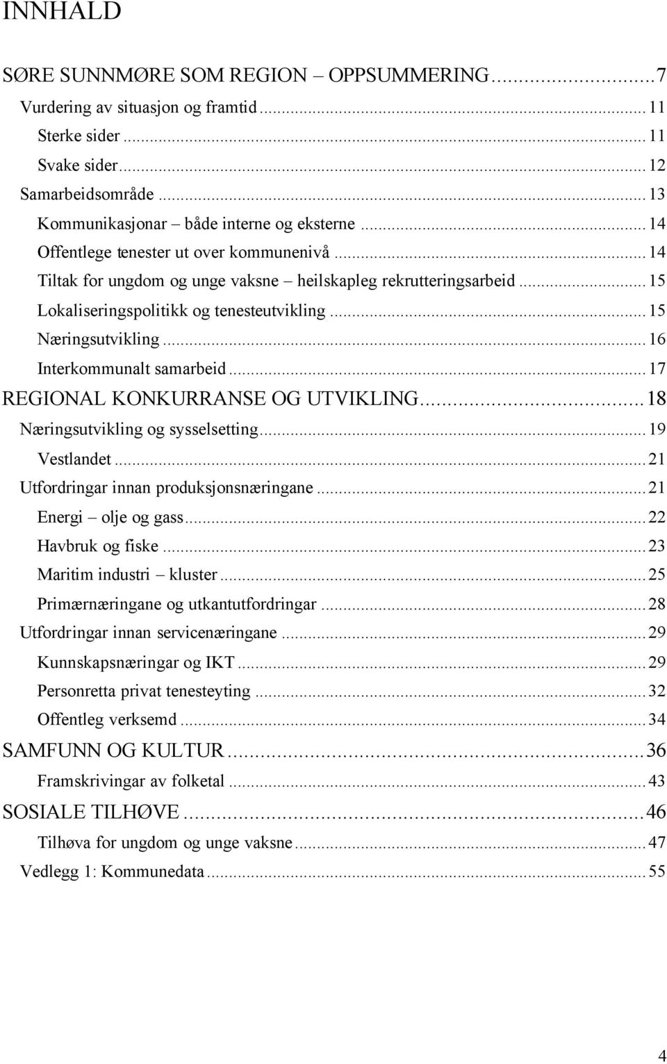 ..16 Interkommunalt samarbeid...17 REGIONAL KONKURRANSE OG UTVIKLING...18 Næringsutvikling og sysselsetting...19 Vestlandet...21 Utfordringar innan produksjonsnæringane...21 Energi olje og gass.