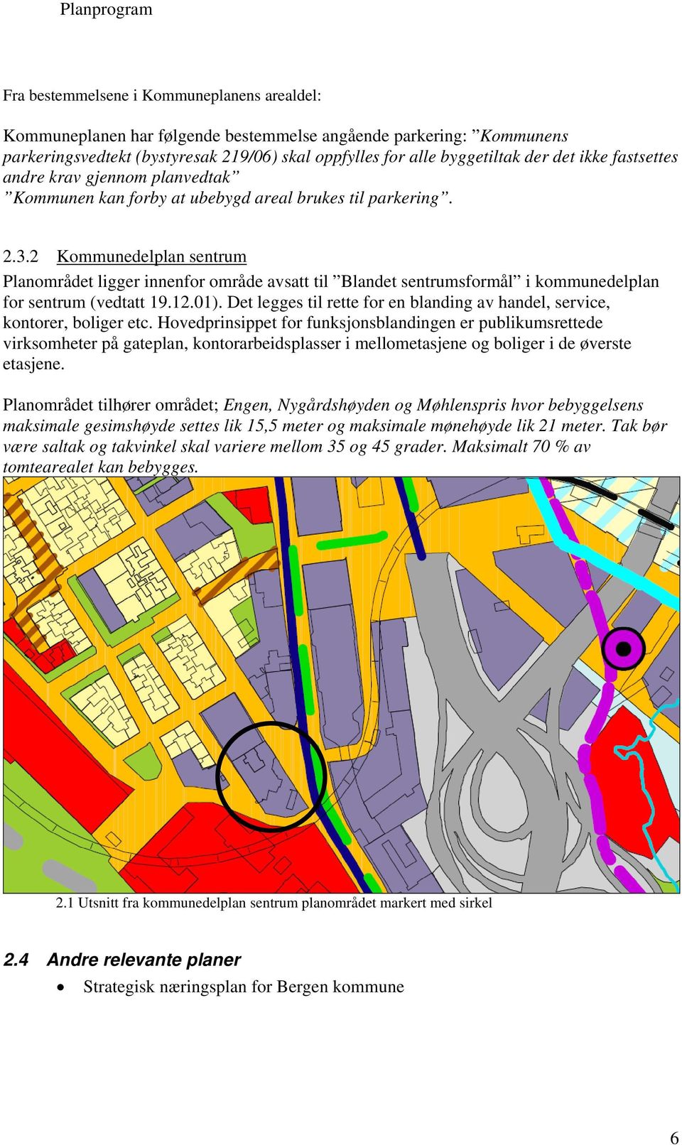 2 Kommunedelplan sentrum Planområdet ligger innenfor område avsatt til Blandet sentrumsformål i kommunedelplan for sentrum (vedtatt 19.12.01).