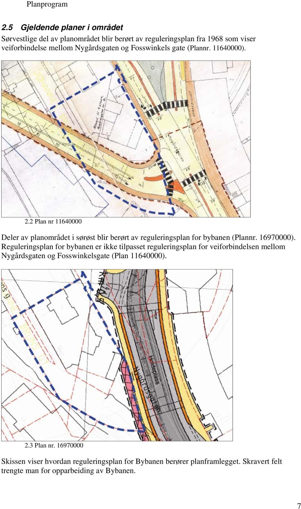 16970000). Reguleringsplan for bybanen er ikke tilpasset reguleringsplan for veiforbindelsen mellom Nygårdsgaten og Fosswinkelsgate (Plan 11640000).