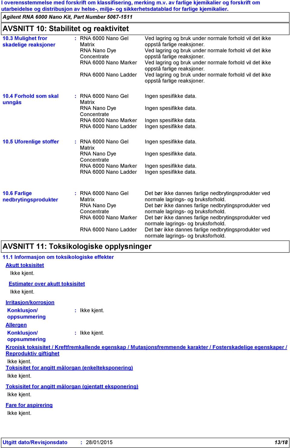 Ved lagring og bruk under normale forhold vil det ikke oppstå farlige reaksjoner. 10.4 Forhold som skal unngås 10.5 Uforenlige stoffer 10.