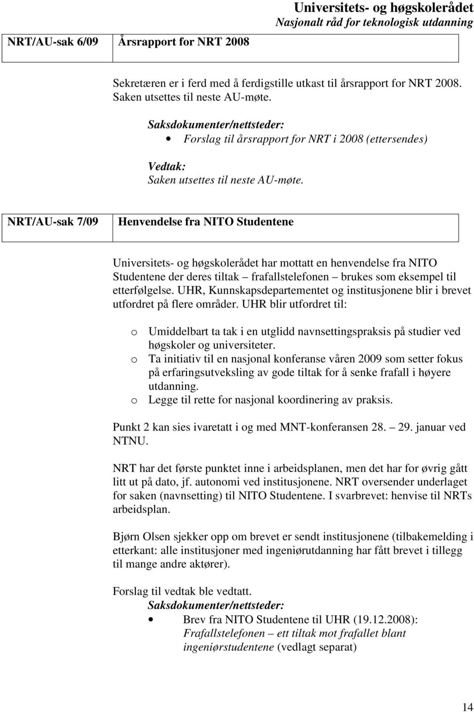NRT/AU-sak 7/09 Henvendelse fra NITO Studentene Universitets- og høgskolerådet har mottatt en henvendelse fra NITO Studentene der deres tiltak frafallstelefonen brukes som eksempel til etterfølgelse.