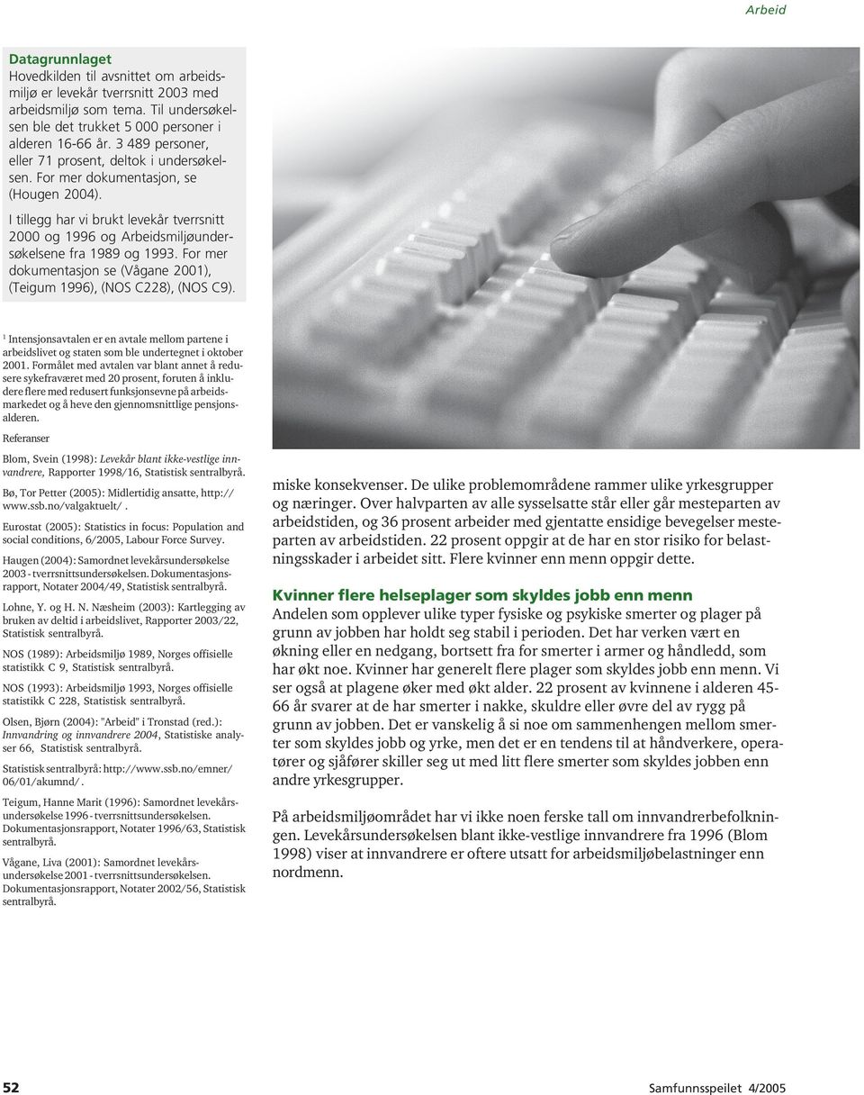 I tillegg har vi brukt levekår tverrsnitt 2000 og 1996 og Arbeidsmiljøundersøkelsene fra 1989 og 1993. For mer dokumentasjon se (Vågane 2001), (Teigum 1996), (NOS C228), (NOS C9).