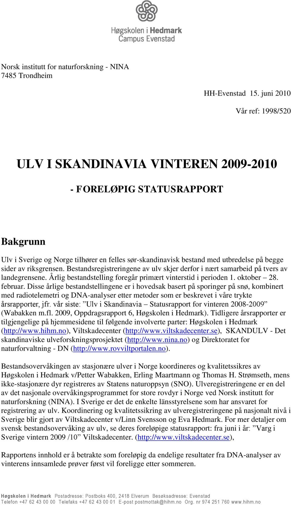 riksgrensen. Bestandsregistreringene av ulv skjer derfor i nært samarbeid på tvers av landegrensene. Årlig bestandstelling foregår primært vinterstid i perioden 1. oktober 28. februar.