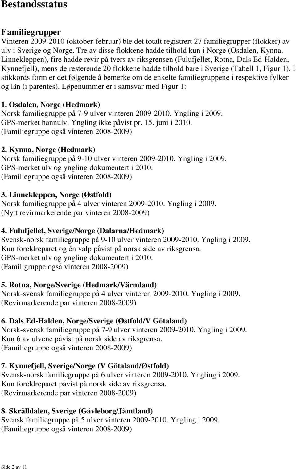 flokkene hadde tilhold bare i Sverige (Tabell 1, Figur 1). I stikkords form er det følgende å bemerke om de enkelte familiegruppene i respektive fylker og län (i parentes).