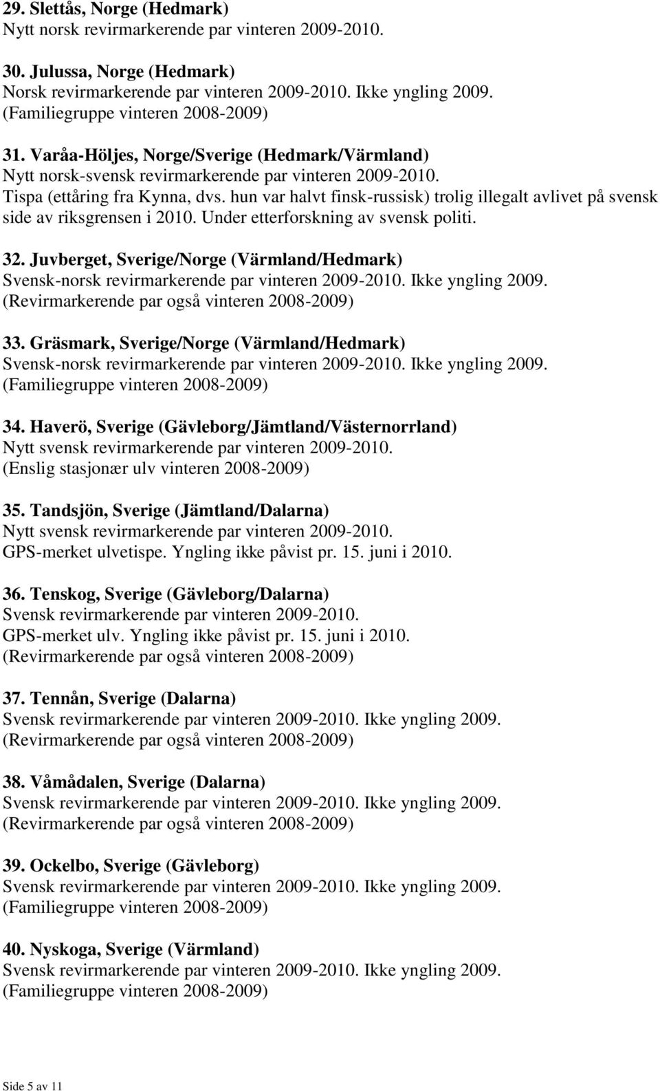 hun var halvt finsk-russisk) trolig illegalt avlivet på svensk side av riksgrensen i 2010. Under etterforskning av svensk politi. 32.