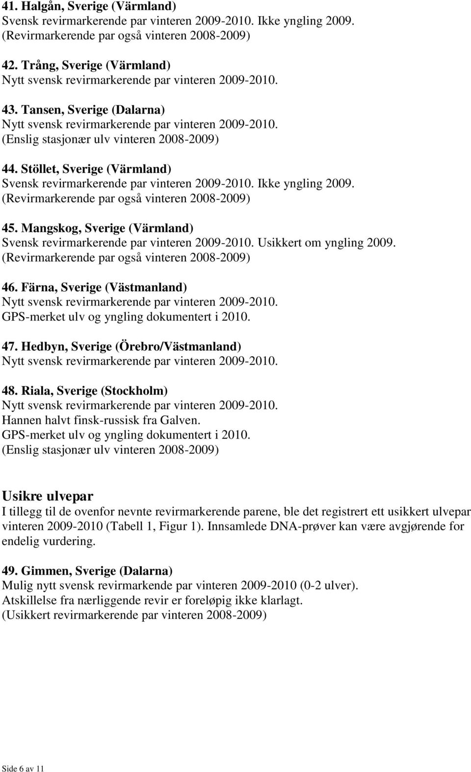 Riala, Sverige (Stockholm) Hannen halvt finsk-russisk fra Galven.