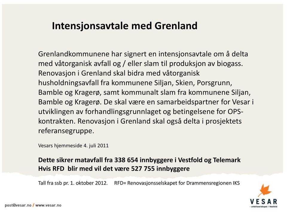 De skal være en samarbeidspartner for Vesar i utviklingen av forhandlingsgrunnlaget og betingelsene for OPSkontrakten. Renovasjon i Grenland skal også delta i prosjektets referansegruppe.