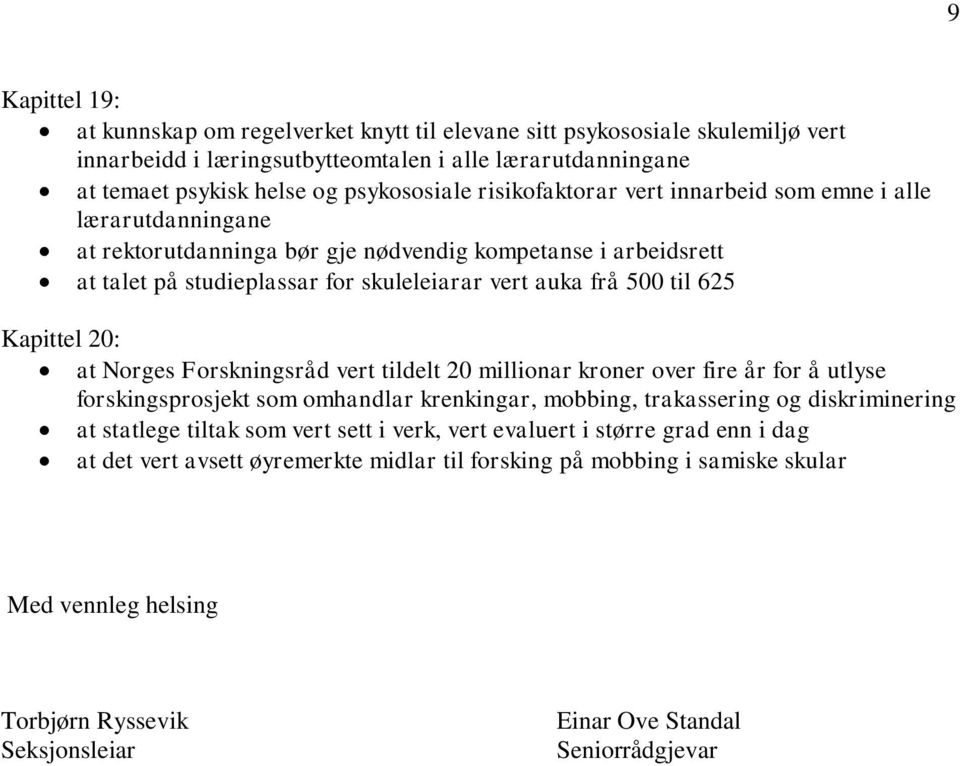 Kapittel 20: at Norges Forskningsråd vert tildelt 20 millionar kroner over fire år for å utlyse forskingsprosjekt som omhandlar krenkingar, mobbing, trakassering og diskriminering at statlege tiltak