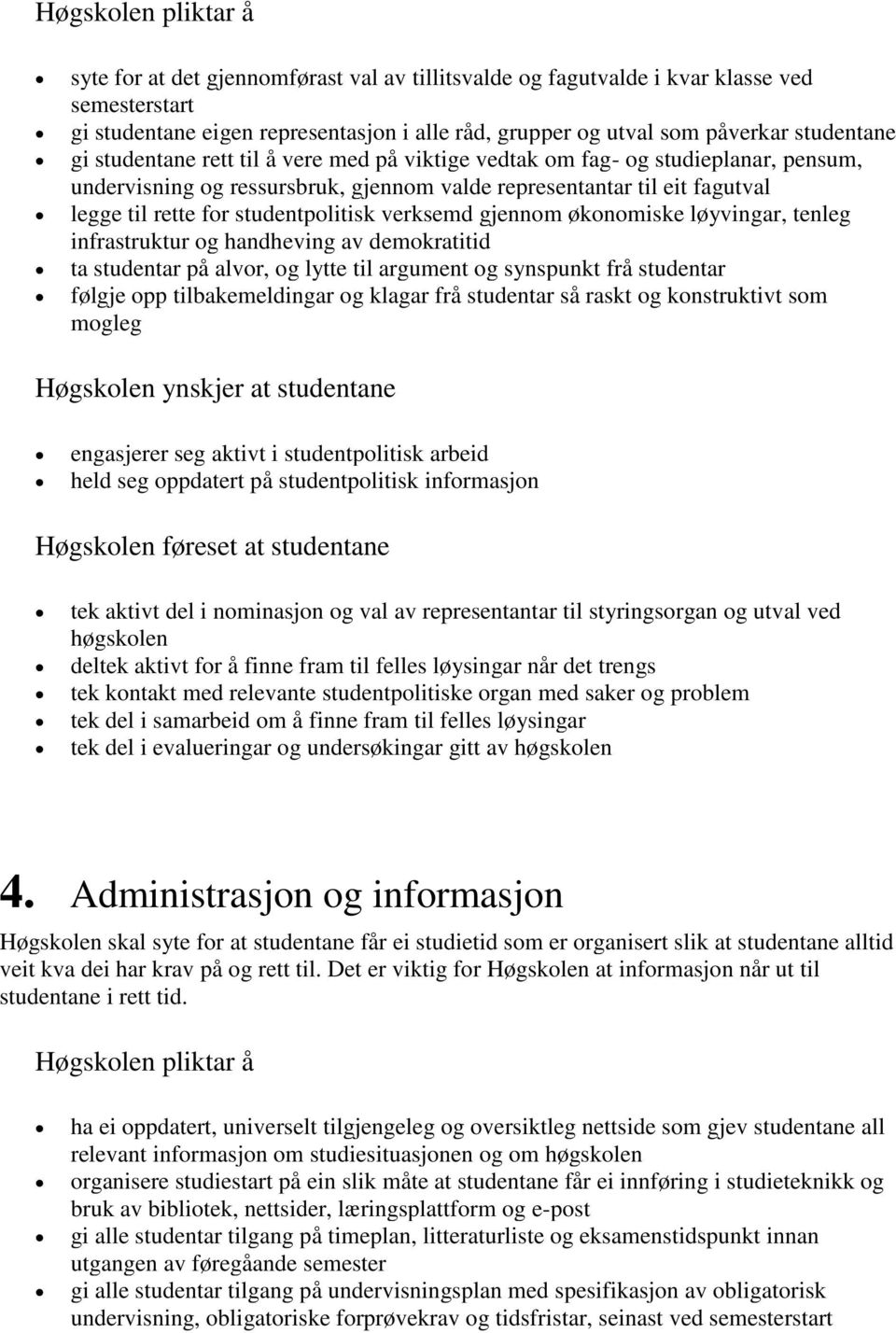 økonomiske løyvingar, tenleg infrastruktur og handheving av demokratitid ta studentar på alvor, og lytte til argument og synspunkt frå studentar følgje opp tilbakemeldingar og klagar frå studentar så