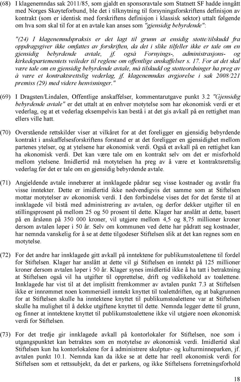 ensidig støtte/tilskudd fra oppdragsgiver ikke omfattes av forskriften, da det i slike tilfeller ikke er tale om en gjensidig bebyrdende avtale, jf.