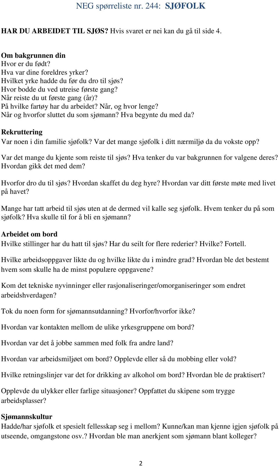 Rekruttering Var noen i din familie sjøfolk? Var det mange sjøfolk i ditt nærmiljø da du vokste opp? Var det mange du kjente som reiste til sjøs? Hva tenker du var bakgrunnen for valgene deres?