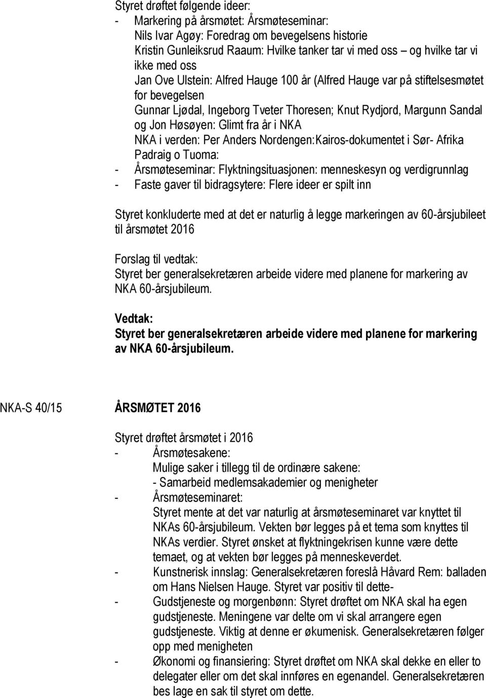 NKA NKA i verden: Per Anders Nordengen:Kairos-dokumentet i Sør- Afrika Padraig o Tuoma: - Årsmøteseminar: Flyktningsituasjonen: menneskesyn og verdigrunnlag - Faste gaver til bidragsytere: Flere