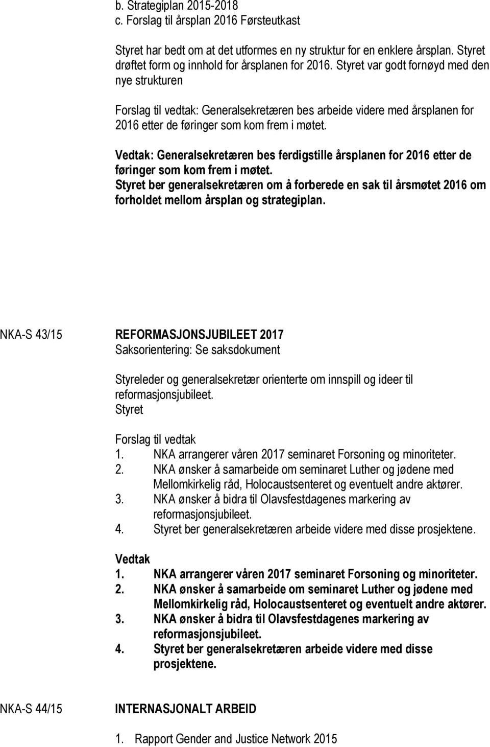 Vedtak: Generalsekretæren bes ferdigstille årsplanen for 2016 etter de føringer som kom frem i møtet.