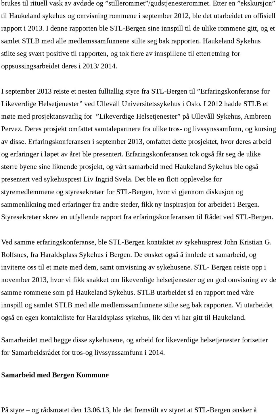 Haukeland Sykehus stilte seg svært positive til rapporten, og tok flere av innspillene til etterretning for oppsussingsarbeidet deres i 2013/ 2014.