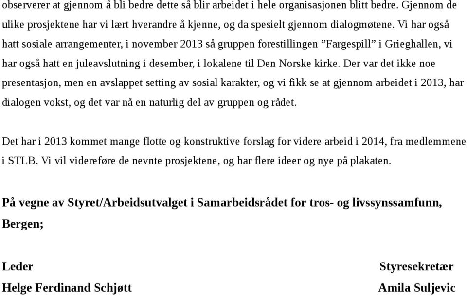 Der var det ikke noe presentasjon, men en avslappet setting av sosial karakter, og vi fikk se at gjennom arbeidet i 2013, har dialogen vokst, og det var nå en naturlig del av gruppen og rådet.