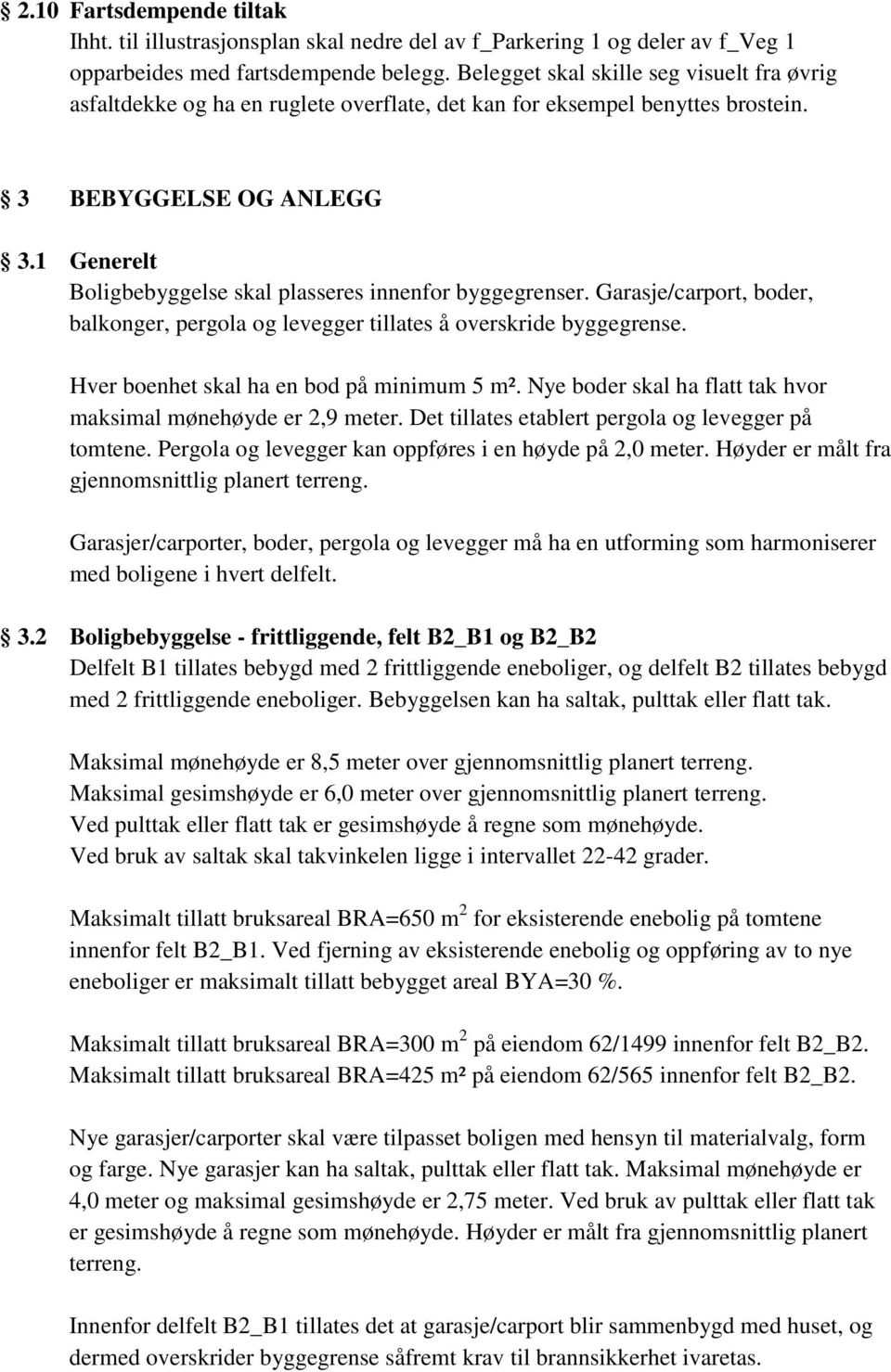 1 Generelt Boligbebyggelse skal plasseres innenfor byggegrenser. Garasje/carport, boder, balkonger, pergola og levegger tillates å overskride byggegrense. Hver boenhet skal ha en bod på minimum 5 m².