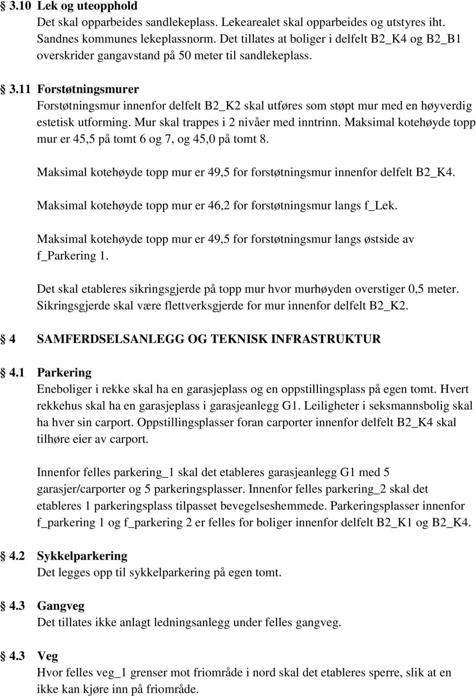 11 Forstøtningsmurer Forstøtningsmur innenfor delfelt B2_K2 skal utføres som støpt mur med en høyverdig estetisk utforming. Mur skal trappes i 2 nivåer med inntrinn.