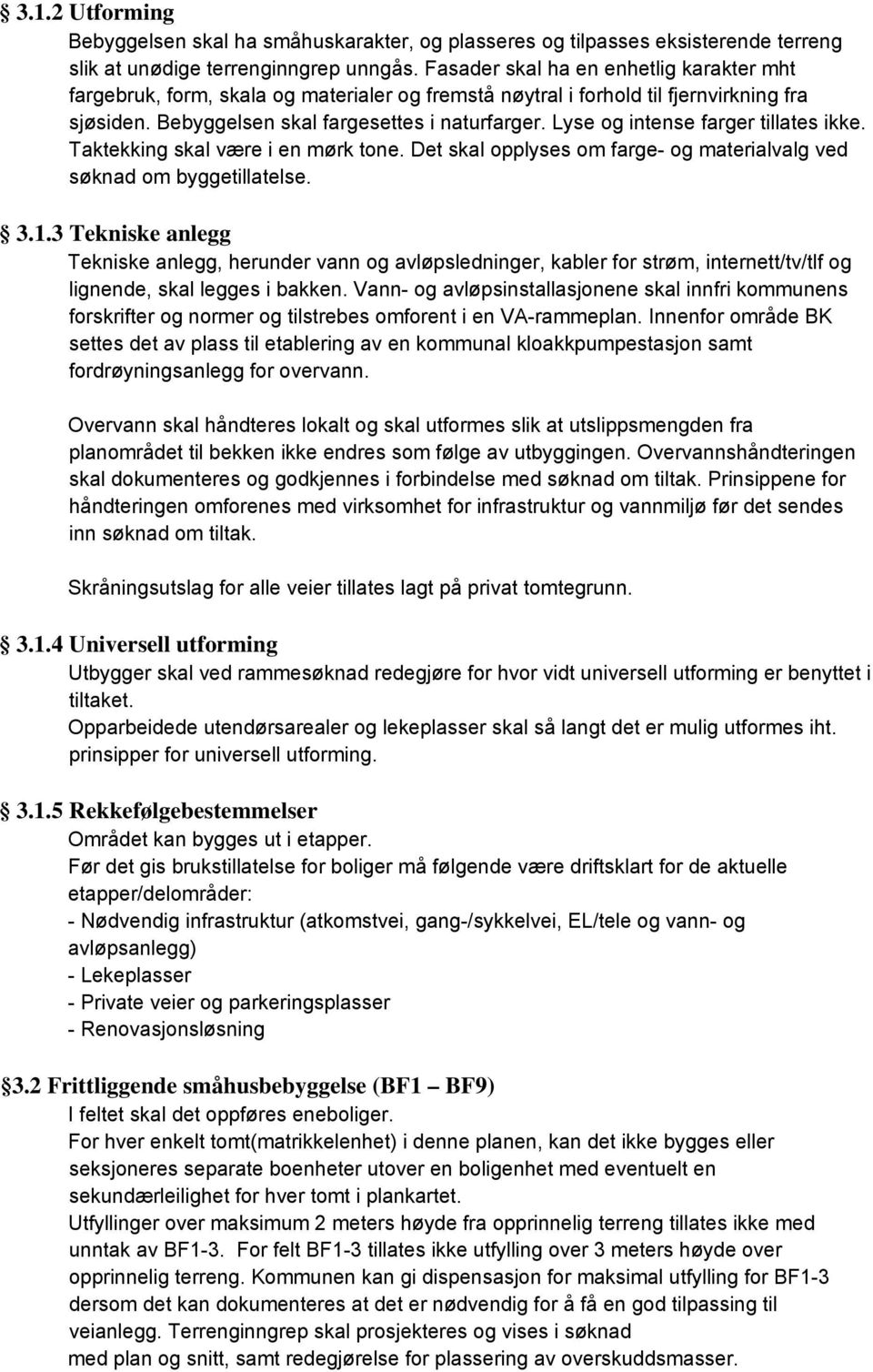 Lyse og intense farger tillates ikke. Taktekking skal være i en mørk tone. Det skal opplyses om farge- og materialvalg ved søknad om byggetillatelse. 3.1.