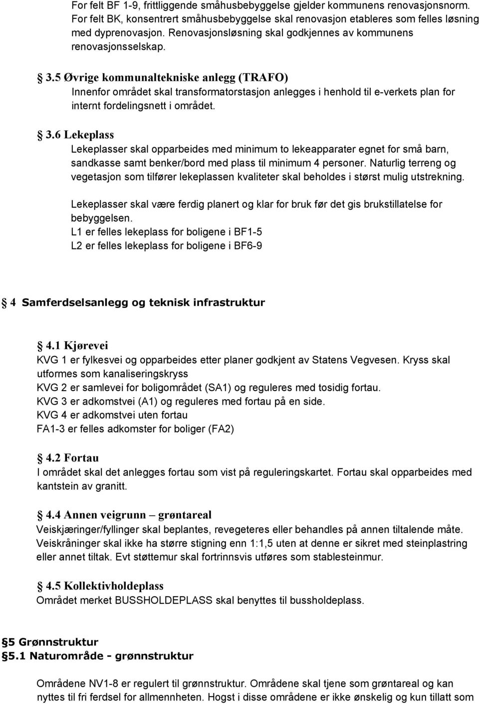 5 Øvrige kommunaltekniske anlegg (TRAFO) Innenfor området skal transformatorstasjon anlegges i henhold til e-verkets plan for internt fordelingsnett i området. 3.